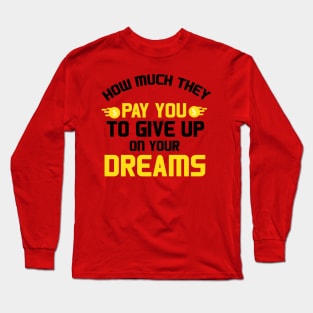 Give up on your dreams quote for life Long Sleeve T-Shirt